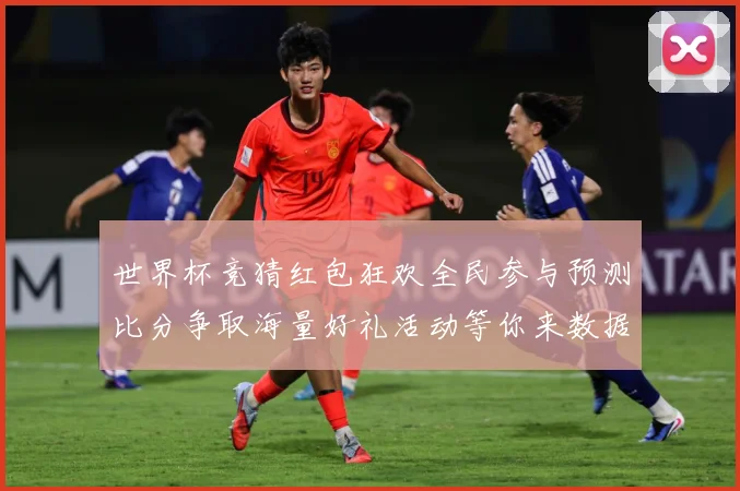 世界杯竞猜红包狂欢全民参与预测比分争取海量好礼活动等你来数据研判：最新赛事动态与深度分析