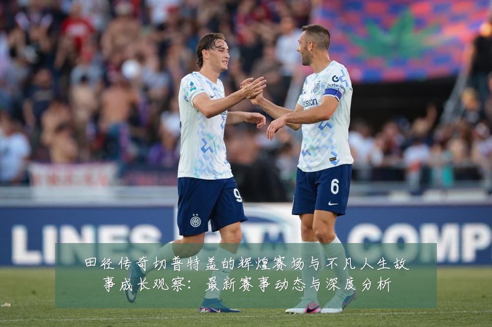 田径传奇切普特盖的辉煌赛场与不凡人生故事成长观察:最新赛事动态与深度分析