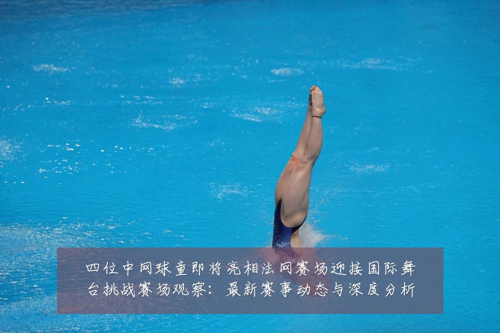 四位中网球童即将亮相法网赛场迎接国际舞台挑战赛场观察：最新赛事动态与深度分析
